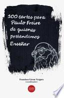 100 Cartas para Paulo Freire de quienes pretendemos Enseñar