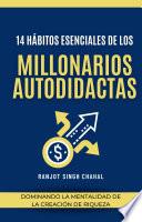 14 Hábitos Esenciales de los Millonarios Autodidactas: Dominando la Mentalidad de la Creación de Riqueza