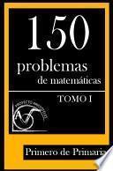 150 Problemas de Matemáticas para Primero de Primaria (Tomo 1)