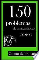 150 Problemas de Matemáticas para Quinto de Primaria (Tomo 1)