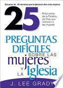 25 Preguntas Difíciles Sobre las Mujeres y la lglesia