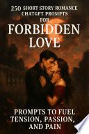 250 Short Story Romance ChatGPT Prompts for Forbidden Love Prompts to Fuel Tension, Passion, and Pain
