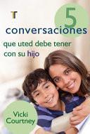 5 Conversaciones Que Usted Debe Tener con Su Hijo