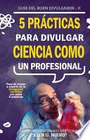 5 Prácticas Para Divulgar Ciencia Como Un Profesional