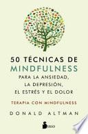 50 Tecnicas de Mindfullness Para La Ansiedad, La Depresion, El Estres Y El Dolor