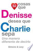 52 Cosas Que Denisse Desea Que Charlie Sepa