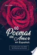 60 Poemas de Amor en Español: La colección más Bella de Poemas del Mundo