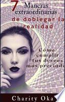 7 Maneras extraordinarias de doblegar la realidad