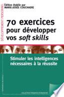 70 exercices pour développer vos soft skills. Stimuler les intelligences nécessaires à la réussite