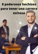 8 poderosos hechizos para tener una carrera exitosa