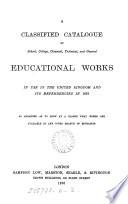A classified catalogue of ... education works in use in the United Kingdom and its dependencies