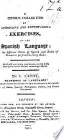 A copious collection of ... exercises of the Spanish Language, etc