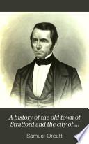 A History of the Old Town of Stratford and the City of Bridgeport, Connecticut