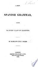 A New Spanish Grammar, Adapted to Every Class of Learners