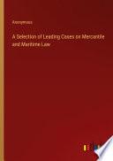 A Selection of Leading Cases on Mercantile and Maritime Law