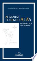 Acabarás teniendo alas. Microrrelatos de Autoayuda