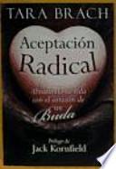 Aceptación radical : abrazando tu vida con el corazón de un buda