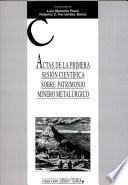 Actas de la Primera Sesión Científica Sobre Patrimonio Minero Metalúrgico