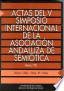 Actas del V Simposio Internacional de la Asociación Andaluza de Semiótica: Almería, 16-18 de diciembre de 1993