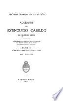 Acuerdos del extinguido Cabildo de Buenos Aires, publicados bajo la dirección del director del Archivo general de la nación ... Serie I-IV; 1589-1821