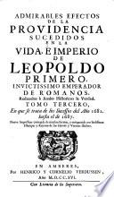 Admirables Efectos de la Providencia Sucedidos en la Vida e Imperio de Leopoldo I. Invictissimo Emperador de Romanos