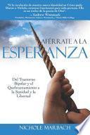 Aférrate a la Esperanza: del Trastorno Bipolar Y El Quebrantamiento a la Sanidad Y La Libertad