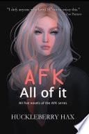 AFK, All of it