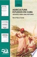 Agricultura. Estudios en Cuba. Apuntes para una historia