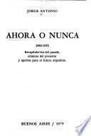 Ahora o nunca, 1945-1975 [i.e. mil novecientos cuarenticinco-mil novecientos setenticinco]
