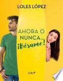 Ahora o nunca... ¡Bésame!