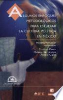 Algunos enfoques metodológicos para estudiar la cultura política en México