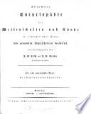 Allgemeine Encyclopädie der Wissenschaften und Künste, von genannten Schriftstellern, bearb. und herausg. von J.S. Ersch und J.G. Gruber