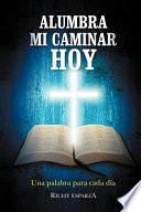 Alumbra Mi Caminar Hoy: Una Palabra Para Cada Dia