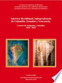 América Meridional, Independencia de Colombia, Ecuador y Venezuela. A través de campañas y batallas, 1813 - 1823