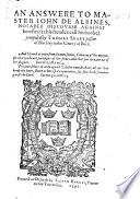 An Answere to Master Iohn de Albines, Notable Discourse against heresies, etc. [With the text of the Discourse.] B.L.