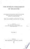 An Illustrated and Popular Story of the World's First Parliament of Religions ...