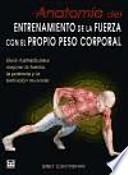 Anatomía del entrenamiento de la fuerza con el propio peso corporal : guía ilustrada para mejorar la fuerza, la potencia y la definición muscular
