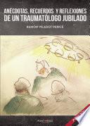 Anécdotas, recuerdos y reflexiones de un traumatólogo jubilado