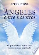 Ángeles Entre Nosotros: Lo Que Revela La Biblia Sobre Los Encuentros Angelicales / Angel Amoung Us