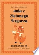 Ania z Zielonego Wzgórza. Hiszpański B1. Ze słowniczkiem i ćwiczeniami.