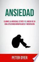 Ansiedad: Elimine La Ansiedad, Estrés Y El Miedo De Su Vida Utilizando Mindfulness Y Meditación