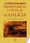 Antigüedades prehistóricas y célticas de Galicia