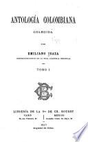 Antologia colombiana, colegida por Emiliano Isaza ...