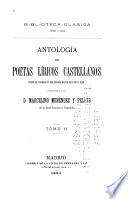 ... Antología de poetas líricos castellanos desde la formación del idioma hasta nuestros días: El Marqués de Santillana ; Lope de Estúñiga ; Carvajal ó Carvajales ; Diego del Castillo ; El Infante D. Pedro de Portugal