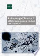 ANTROPOLOGÍA FILOSÓFICA II. VIDA HUMANA, PERSONA Y CULTURA