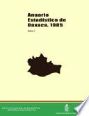 Anuario estadístico del estado de Oaxaca 1985. Tomo I