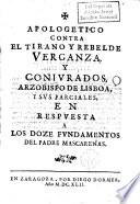 Apologetico contra el tirano y rebelde Verganza,y conjurados,Arzobispo de Lisboa,y sus parciales,en respuesta a los doze fundamentos del Padre Mascareñas