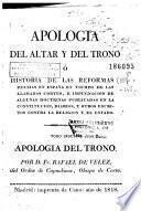 Apologia del altar y del trono, ó, Historia de las reformas hechas en España en tiempo de las llamadas cortes, e impugnacion de algunas doctrinas publicadas en la constitucion, diarios, y otros escritos contra la religion y el Estado