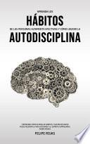 Aprenda los Hábitos de las Personas Altamente Efectivas y Cómo Lograr la Autodisciplina
