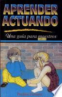 Aprender actuando : una guía para maestros